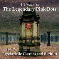 The Legendary Pink Dots : A Guide to the Legendary Pink Dots Vol. 2: Psychedelic Classics and Rarities